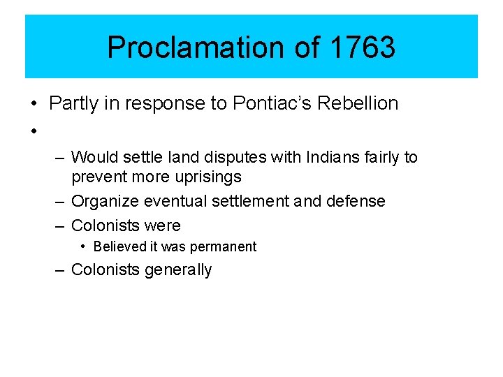 Proclamation of 1763 • Partly in response to Pontiac’s Rebellion • – Would settle