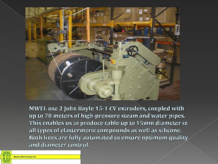 MWEL use 2 John Royle 15 -1 CV extruders, coupled with up to 70