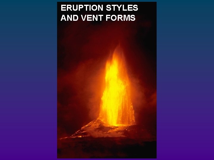 ERUPTION STYLES AND VENT FORMS ERUPTION STYLES AND VENT FORMS