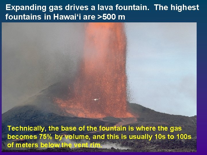 Expanding gas drives a lava fountain. The highest fountains in Hawai‘i are >500 m Expanding gas drives a lava fountain. The highest fountains in Hawai‘i are >500 m