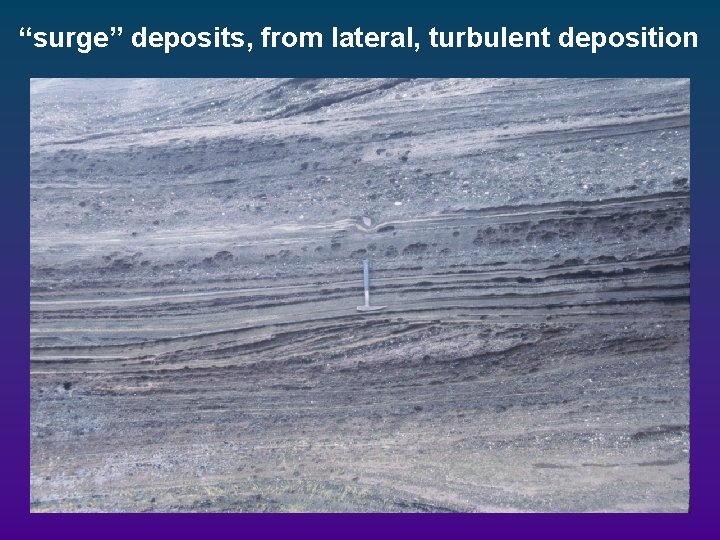 “surge” deposits, from lateral, turbulent deposition 