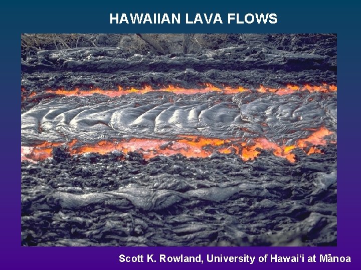 HAWAIIAN LAVA FLOWS Scott K. Rowland, University of Hawai‘i at Manoa HAWAIIAN LAVA FLOWS Scott K. Rowland, University of Hawai‘i at Manoa