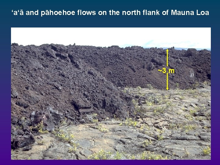 ‘a‘a- and pahoehoe flows on the north flank of Mauna Loa ~3 m 