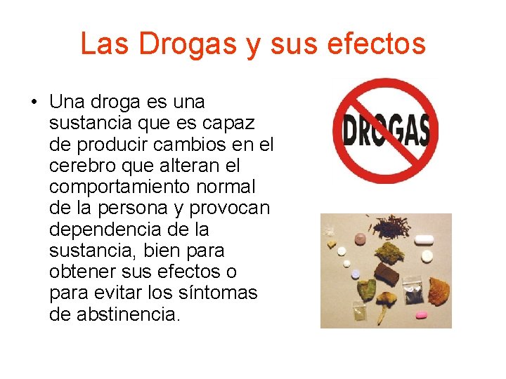 Las Drogas y sus efectos • Una droga es una sustancia que es capaz