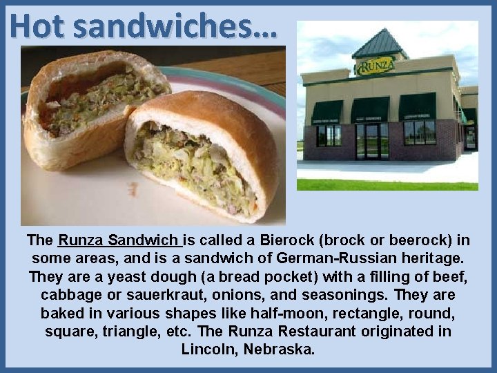 Hot sandwiches… The Runza Sandwich is called a Bierock (brock or beerock) in some