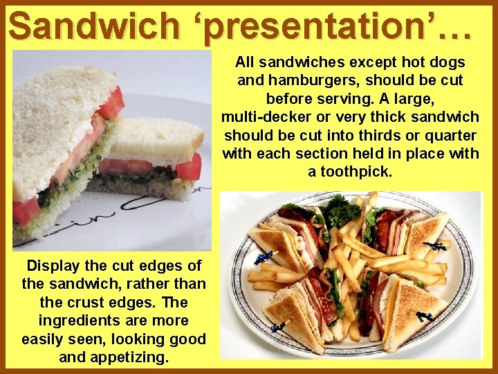 Sandwich ‘presentation’… All sandwiches except hot dogs and hamburgers, should be cut before serving.
