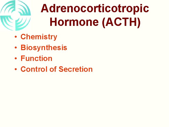 Adrenocorticotropic Hormone (ACTH) • • Chemistry Biosynthesis Function Control of Secretion 