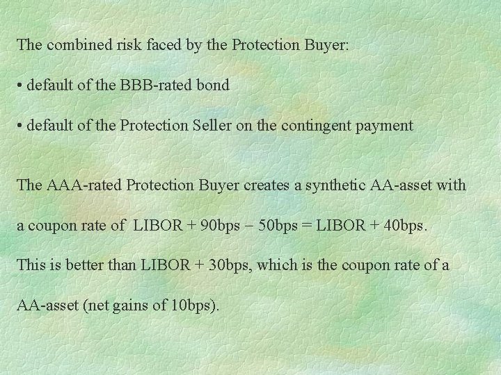 The combined risk faced by the Protection Buyer: • default of the BBB-rated bond The combined risk faced by the Protection Buyer: • default of the BBB-rated bond