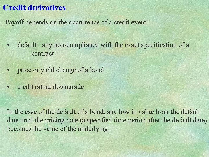 Credit derivatives Payoff depends on the occurrence of a credit event: • default: any Credit derivatives Payoff depends on the occurrence of a credit event: • default: any
