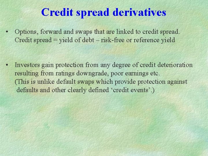 Credit spread derivatives • Options, forward and swaps that are linked to credit spread. Credit spread derivatives • Options, forward and swaps that are linked to credit spread.