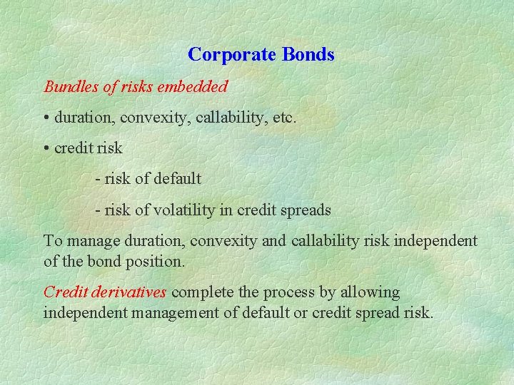 Corporate Bonds Bundles of risks embedded • duration, convexity, callability, etc. • credit risk