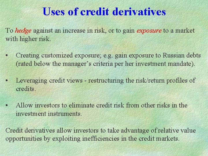 Uses of credit derivatives To hedge against an increase in risk, or to gain Uses of credit derivatives To hedge against an increase in risk, or to gain