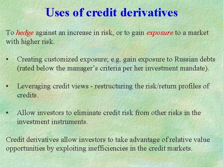 Uses of credit derivatives To hedge against an increase in risk, or to gain