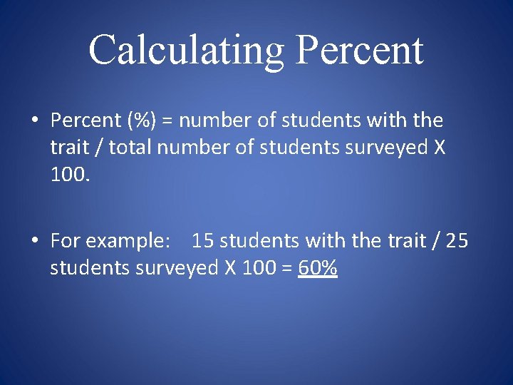 Calculating Percent • Percent (%) = number of students with the trait / total