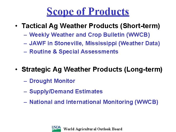 Scope of Products • Tactical Ag Weather Products (Short-term) – Weekly Weather and Crop