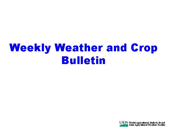 Weekly Weather and Crop Bulletin World Agricultural Outlook Board Joint Agricultural Weather Facility 