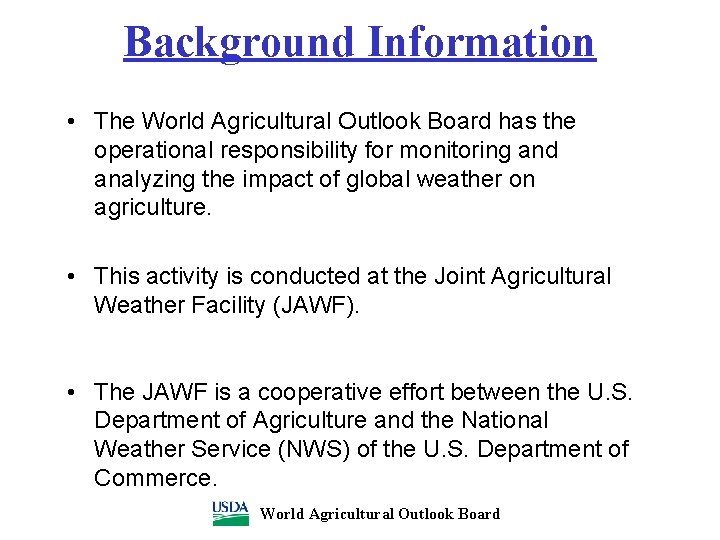 Background Information • The World Agricultural Outlook Board has the operational responsibility for monitoring