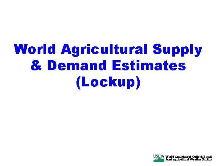 World Agricultural Supply & Demand Estimates (Lockup) World Agricultural Outlook Board Joint Agricultural Weather