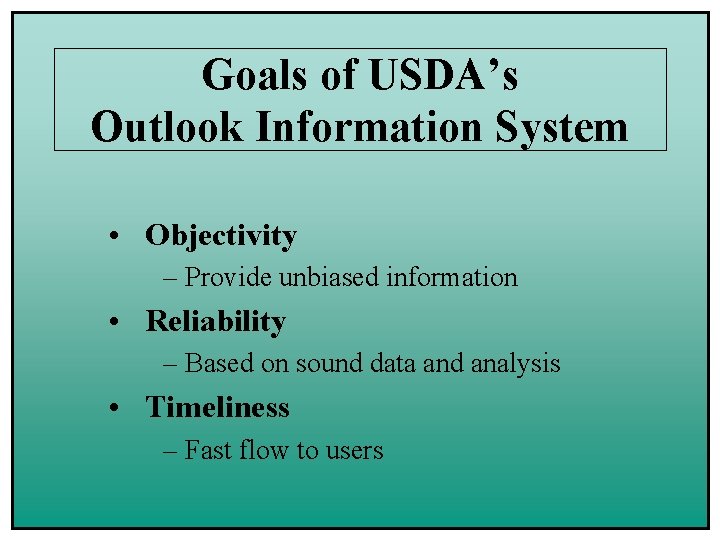 Goals of USDA’s Outlook Information System • Objectivity – Provide unbiased information • Reliability