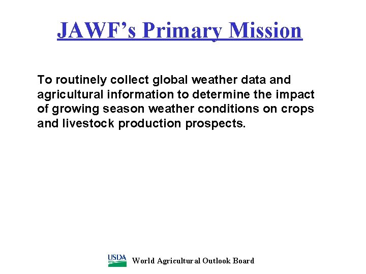 JAWF’s Primary Mission To routinely collect global weather data and agricultural information to determine