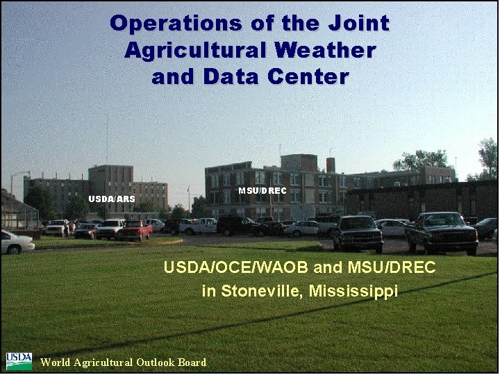 Operations of the Joint Agricultural Weather and Data Center MSU/DREC USDA/ARS USDA/OCE/WAOB and MSU/DREC