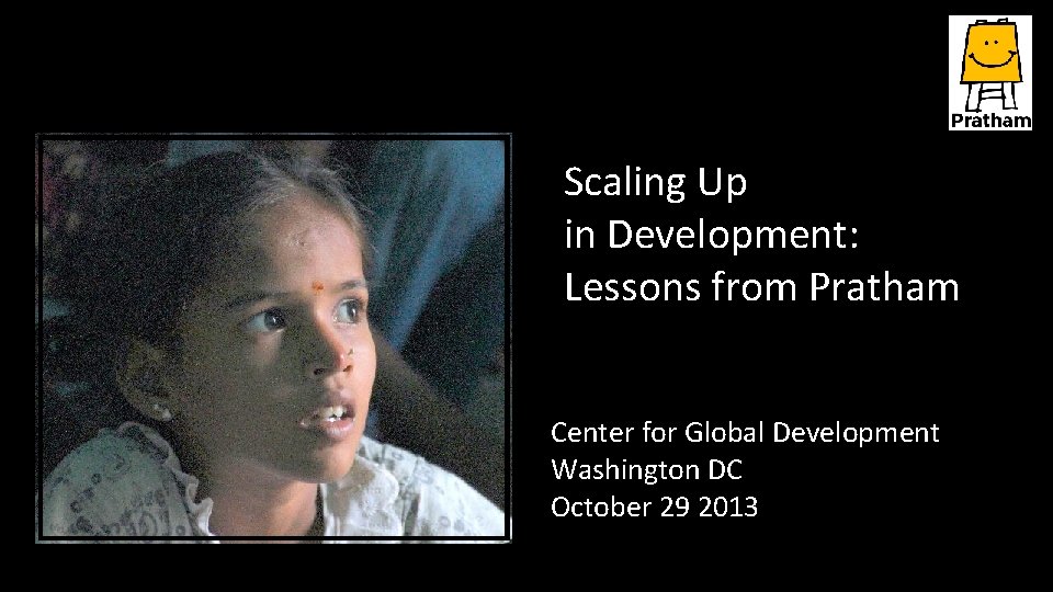 Scaling Up in Development: Lessons from Pratham Center for Global Development Washington DC October