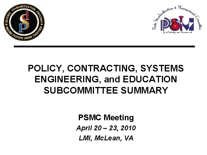 POLICY, CONTRACTING, SYSTEMS ENGINEERING, and EDUCATION SUBCOMMITTEE SUMMARY PSMC Meeting April 20 – 23,