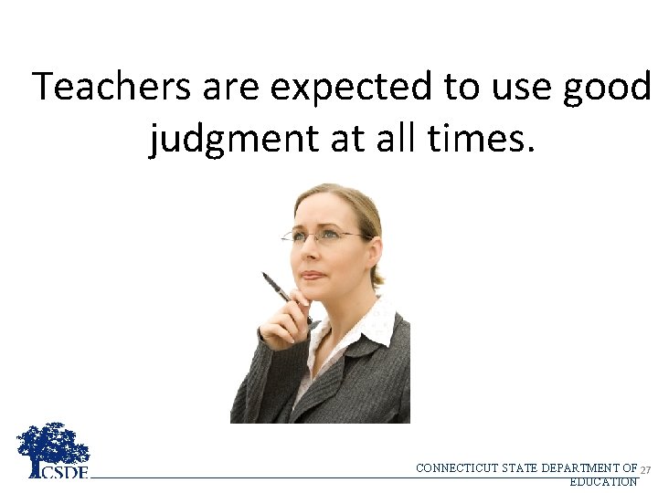 Teachers are expected to use good judgment at all times. CONNECTICUT STATE DEPARTMENT OF