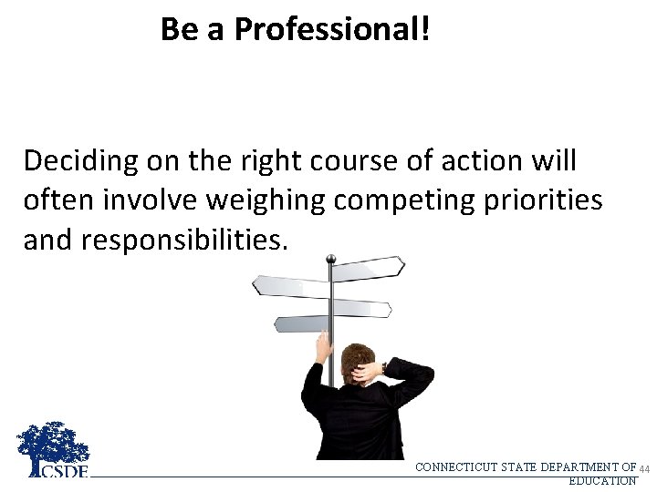 Be a Professional! Deciding on the right course of action will often involve weighing