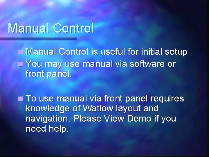 Manual Control n Manual Control is useful for initial setup n You may use