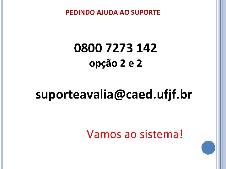 PEDINDO AJUDA AO SUPORTE 0800 7273 142 opção 2 e 2 suporteavalia@caed. ufjf. br