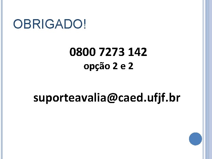 OBRIGADO! 0800 7273 142 opção 2 e 2 suporteavalia@caed. ufjf. br 