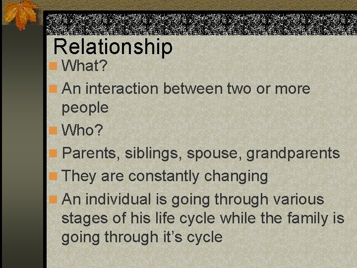 Relationship n What? n An interaction between two or more people n Who? n