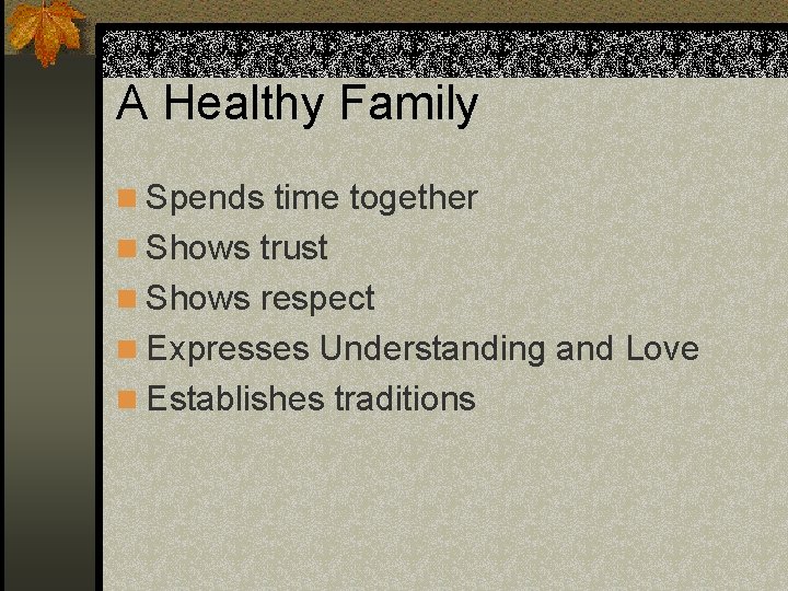 A Healthy Family n Spends time together n Shows trust n Shows respect n