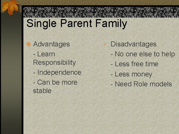 Single Parent Family n Advantages - Learn Responsibility - Independence - Can be more