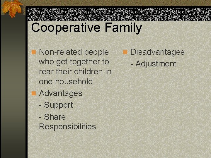 Cooperative Family n Non-related people n Disadvantages who get together to rear their children