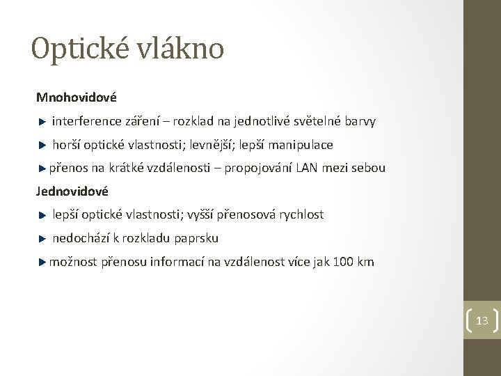 Optické vlákno Mnohovidové interference záření – rozklad na jednotlivé světelné barvy horší optické vlastnosti;