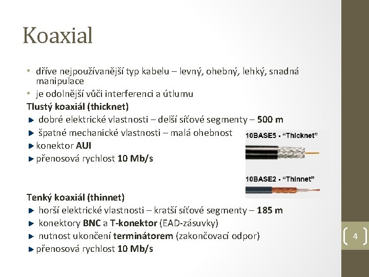 Koaxial • dříve nejpoužívanější typ kabelu – levný, ohebný, lehký, snadná manipulace • je
