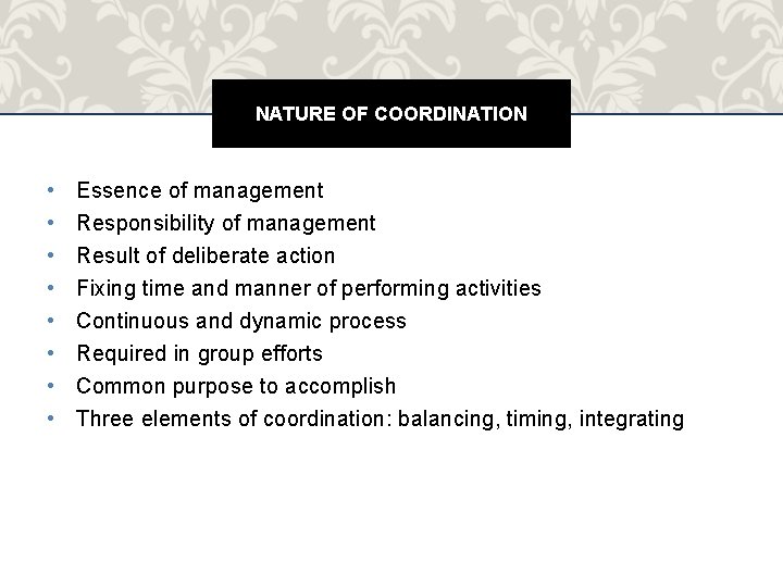 NATURE OF COORDINATION • • Essence of management Responsibility of management Result of deliberate