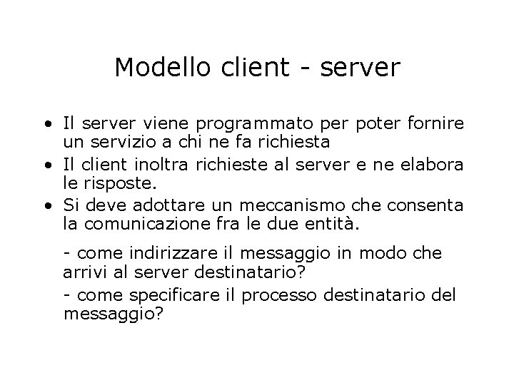 Modello client - server • Il server viene programmato per poter fornire un servizio