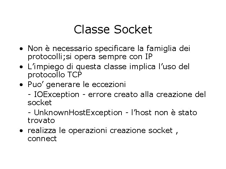 Classe Socket • Non è necessario specificare la famiglia dei protocolli; si opera sempre