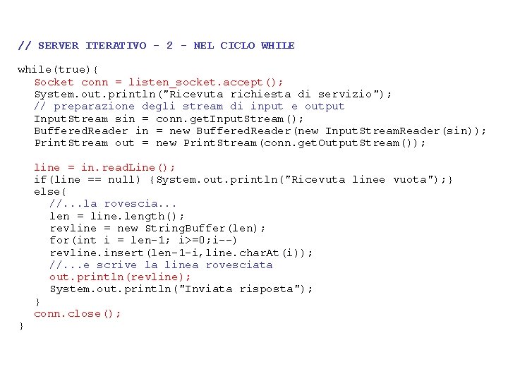 // SERVER ITERATIVO - 2 - NEL CICLO WHILE while(true){ Socket conn = listen_socket.