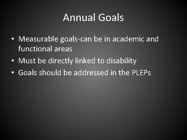 Annual Goals • Measurable goals-can be in academic and functional areas • Must be