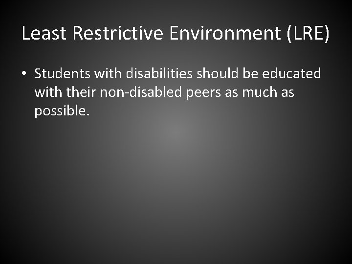 Least Restrictive Environment (LRE) • Students with disabilities should be educated with their non-disabled