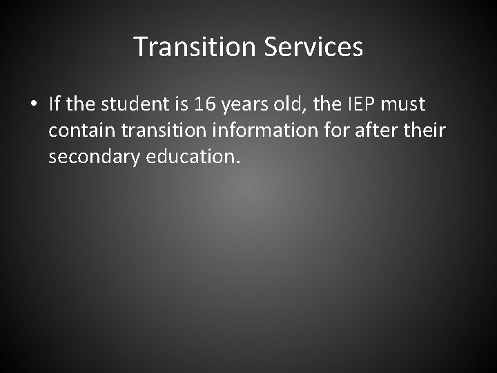 Transition Services • If the student is 16 years old, the IEP must contain