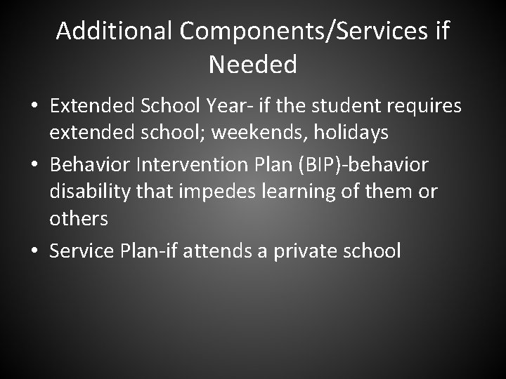 Additional Components/Services if Needed • Extended School Year- if the student requires extended school;