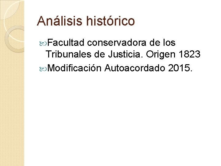 Análisis histórico Facultad conservadora de los Tribunales de Justicia. Origen 1823 Modificación Autoacordado 2015.