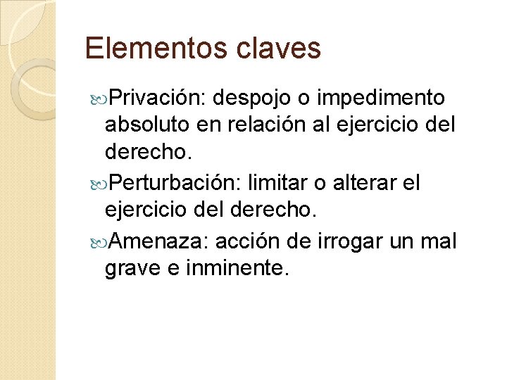 Elementos claves Privación: despojo o impedimento absoluto en relación al ejercicio del derecho. Perturbación: