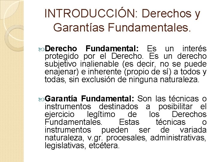 INTRODUCCIÓN: Derechos y Garantías Fundamentales. Derecho Fundamental: Es un interés protegido por el Derecho.