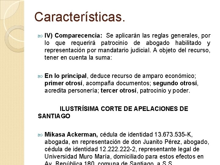 Características. IV) Comparecencia: Se aplicarán las reglas generales, por lo que requerirá patrocinio de